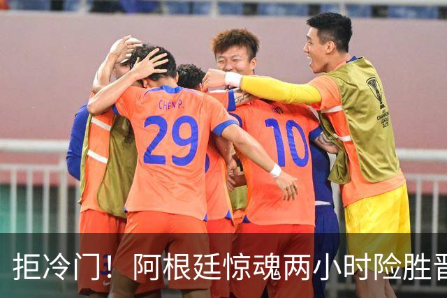 拒冷门！阿根廷惊魂两小时险胜晋级 这么踢保送签也不稳