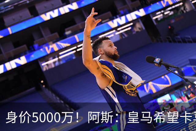身价5000万！阿斯：皇马希望卡马文加卖6000万，他是阵容最弱一环